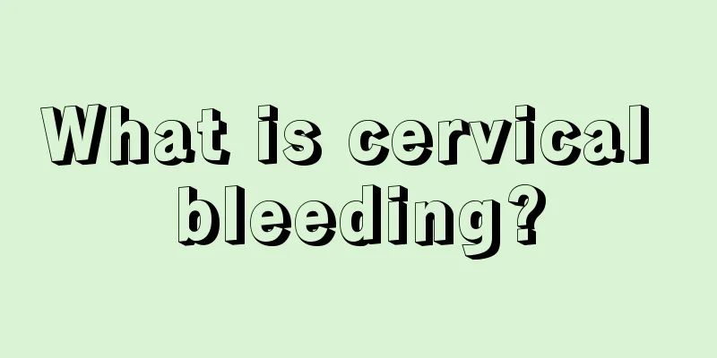 What is cervical bleeding?