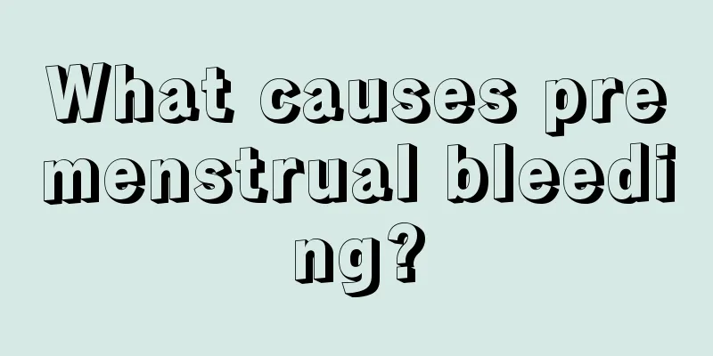 What causes premenstrual bleeding?