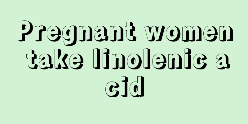 Pregnant women take linolenic acid