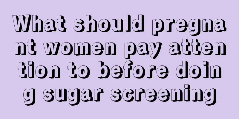 What should pregnant women pay attention to before doing sugar screening