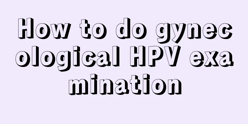 How to do gynecological HPV examination