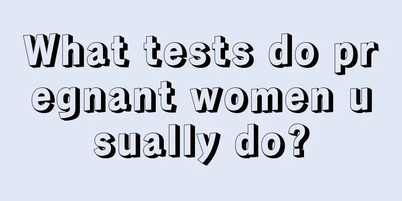 What tests do pregnant women usually do?