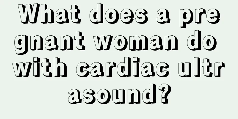 What does a pregnant woman do with cardiac ultrasound?