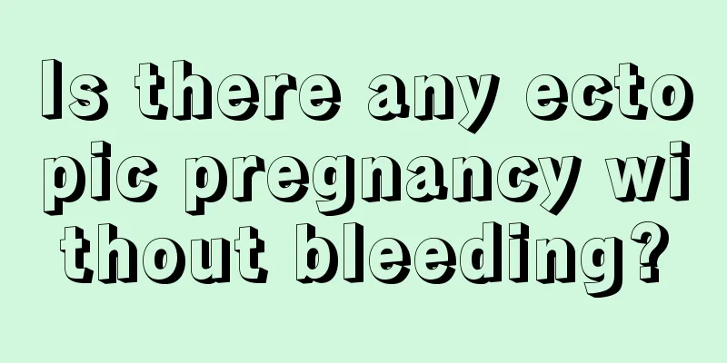 Is there any ectopic pregnancy without bleeding?