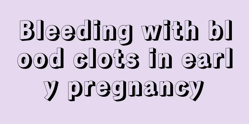 Bleeding with blood clots in early pregnancy