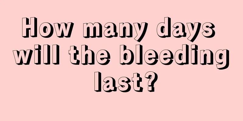 How many days will the bleeding last?