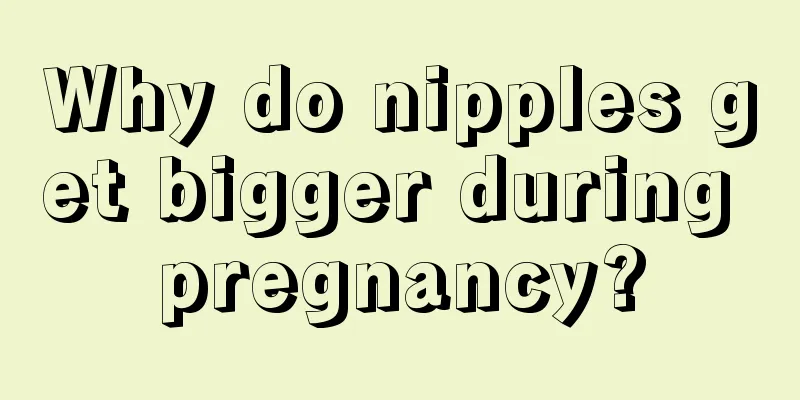 Why do nipples get bigger during pregnancy?