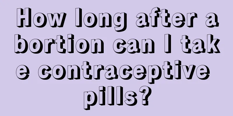 How long after abortion can I take contraceptive pills?