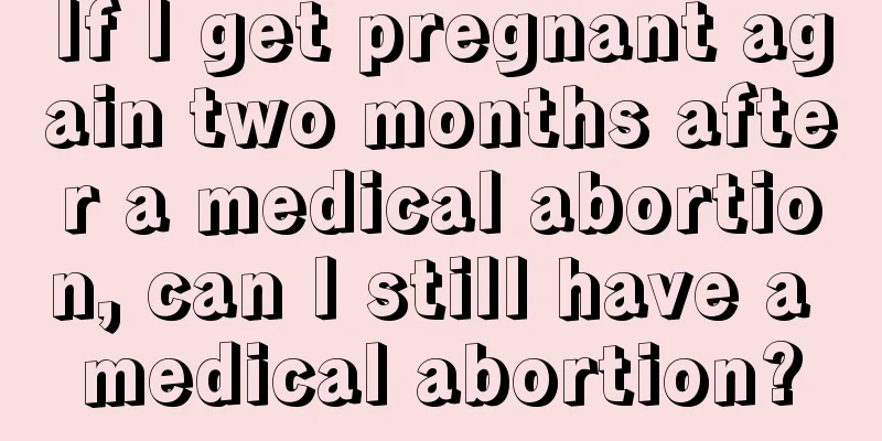 If I get pregnant again two months after a medical abortion, can I still have a medical abortion?