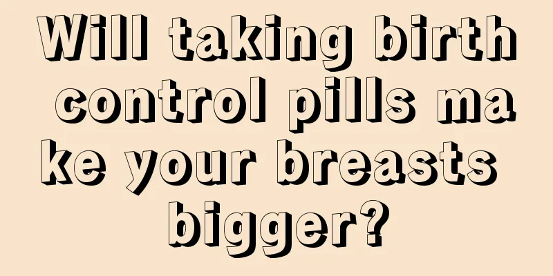 Will taking birth control pills make your breasts bigger?