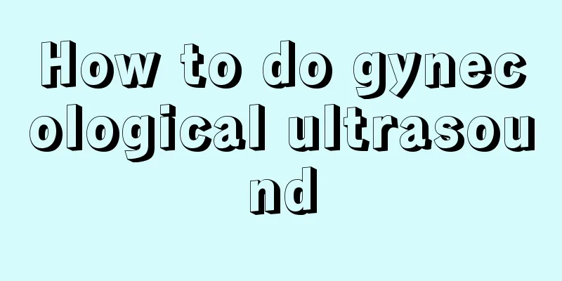 How to do gynecological ultrasound