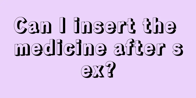 Can I insert the medicine after sex?