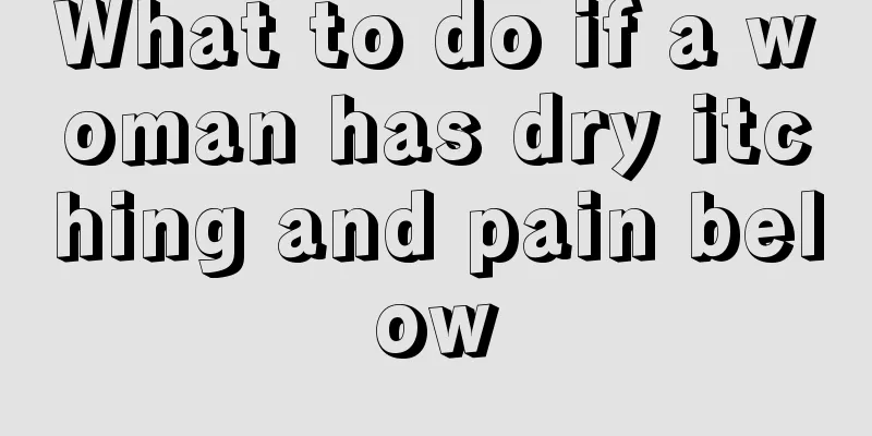 What to do if a woman has dry itching and pain below