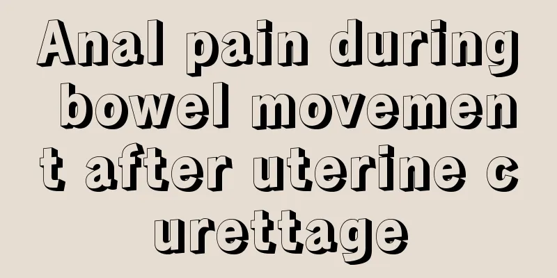 Anal pain during bowel movement after uterine curettage