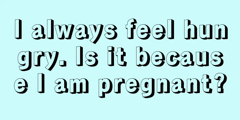 I always feel hungry. Is it because I am pregnant?