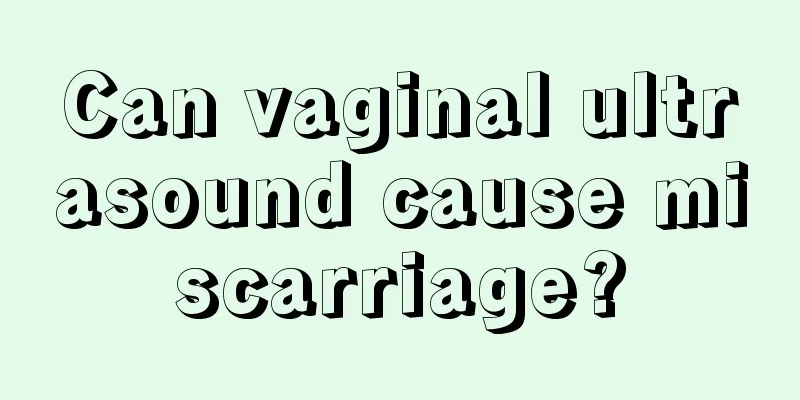 Can vaginal ultrasound cause miscarriage?