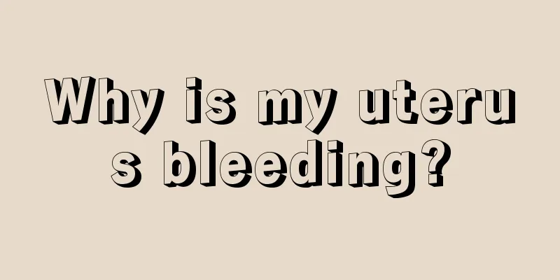 Why is my uterus bleeding?