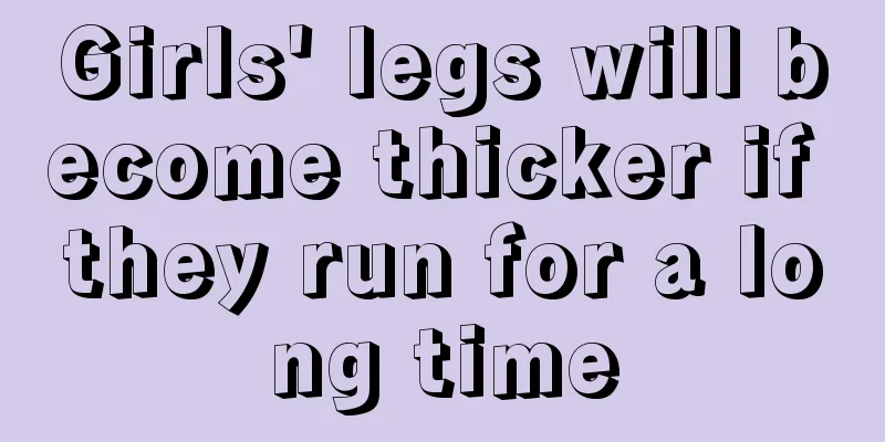 Girls' legs will become thicker if they run for a long time