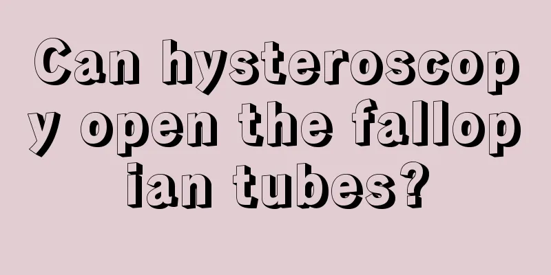 Can hysteroscopy open the fallopian tubes?