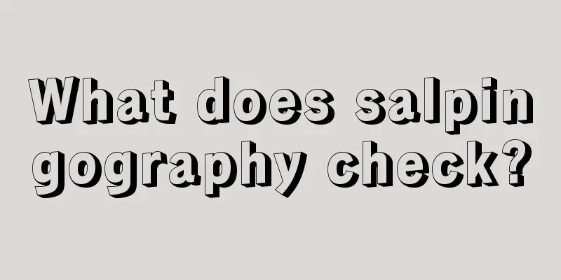 What does salpingography check?