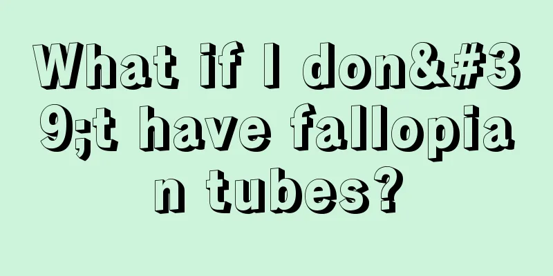 What if I don't have fallopian tubes?