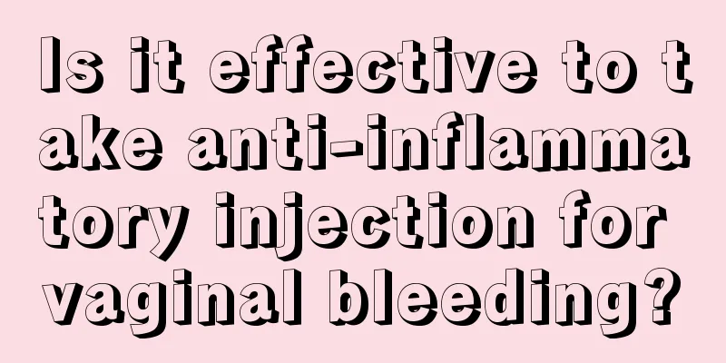 Is it effective to take anti-inflammatory injection for vaginal bleeding?