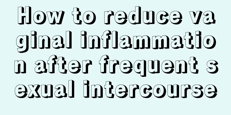 How to reduce vaginal inflammation after frequent sexual intercourse