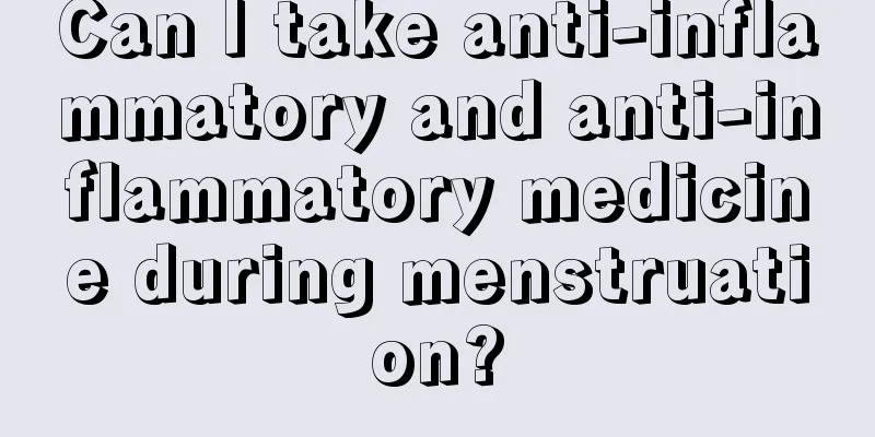 Can I take anti-inflammatory and anti-inflammatory medicine during menstruation?