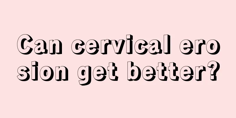 Can cervical erosion get better?