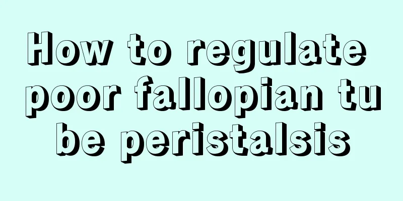 How to regulate poor fallopian tube peristalsis