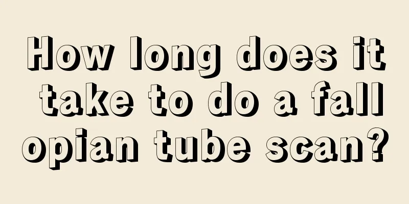 How long does it take to do a fallopian tube scan?