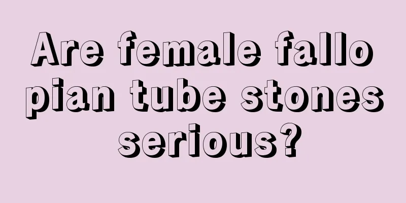 Are female fallopian tube stones serious?