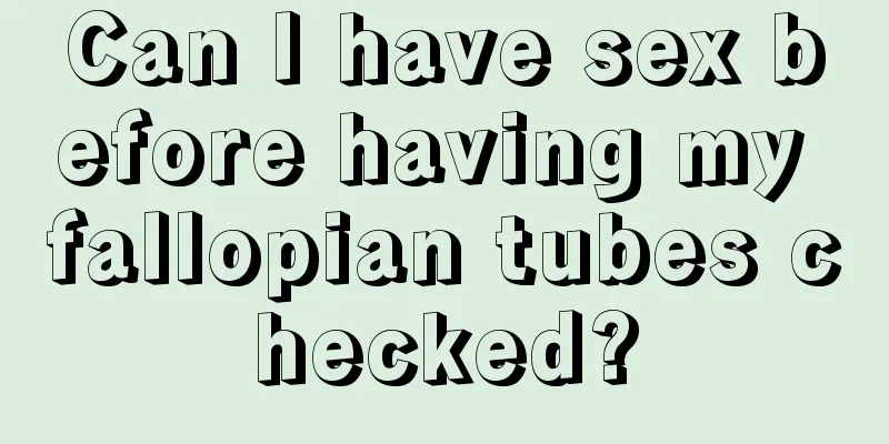 Can I have sex before having my fallopian tubes checked?