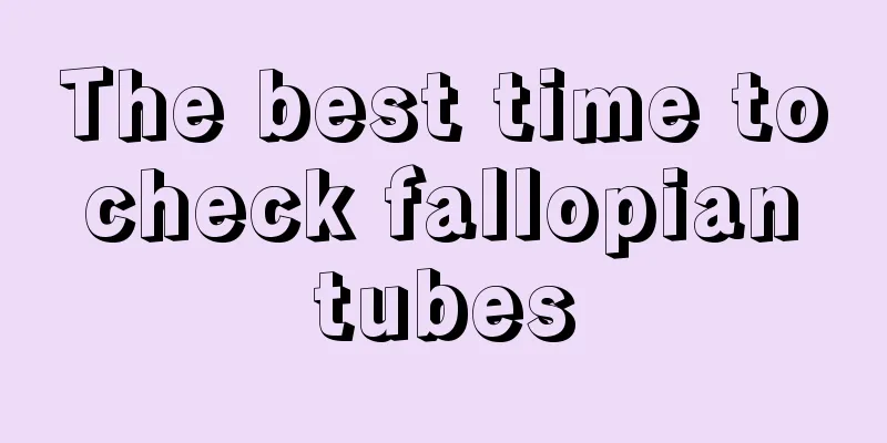 The best time to check fallopian tubes