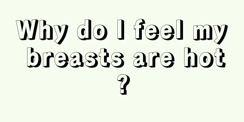 Why do I feel my breasts are hot?