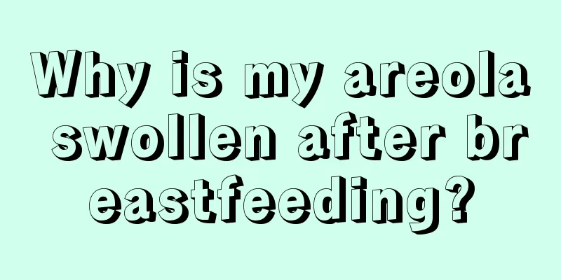 Why is my areola swollen after breastfeeding?