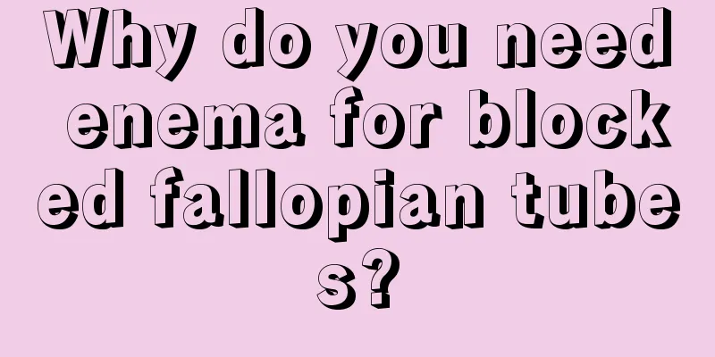 Why do you need enema for blocked fallopian tubes?