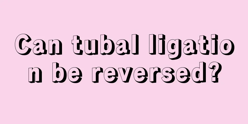 Can tubal ligation be reversed?