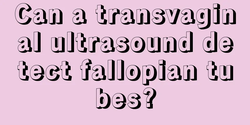 Can a transvaginal ultrasound detect fallopian tubes?