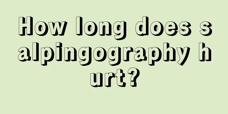 How long does salpingography hurt?