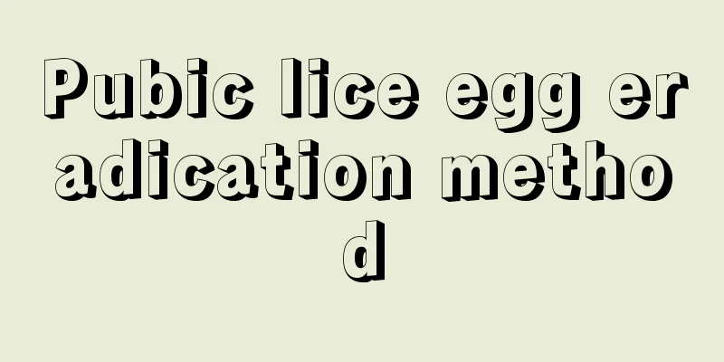 Pubic lice egg eradication method