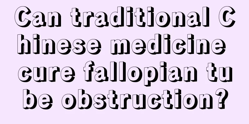 Can traditional Chinese medicine cure fallopian tube obstruction?