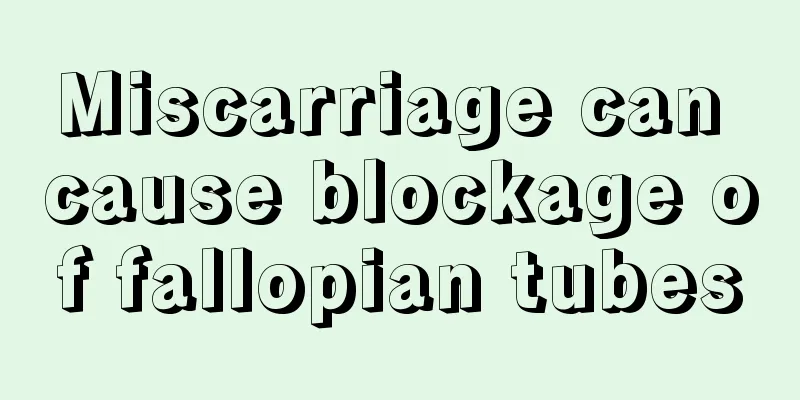 Miscarriage can cause blockage of fallopian tubes