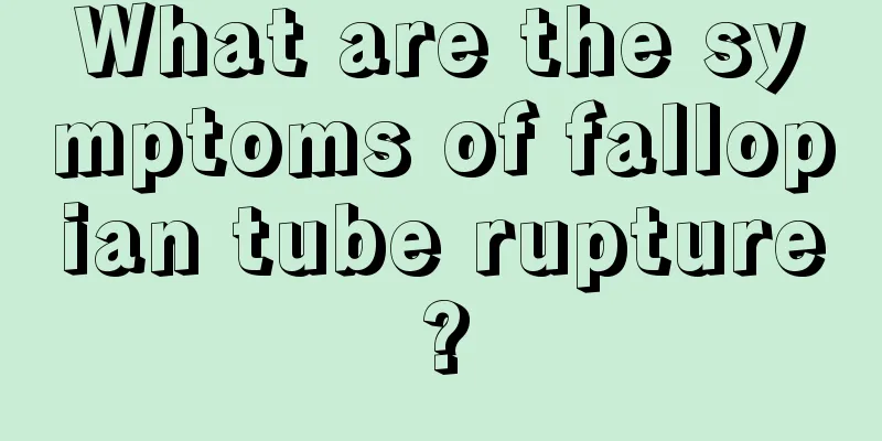 What are the symptoms of fallopian tube rupture?