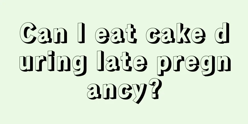 Can I eat cake during late pregnancy?