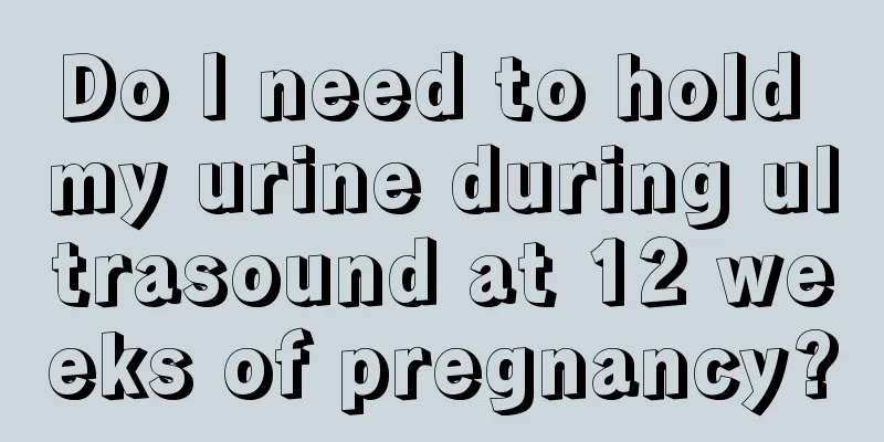 Do I need to hold my urine during ultrasound at 12 weeks of pregnancy?