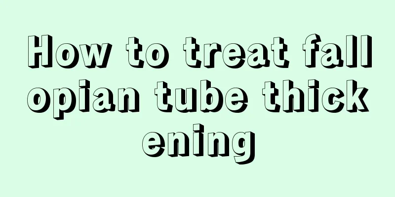 How to treat fallopian tube thickening