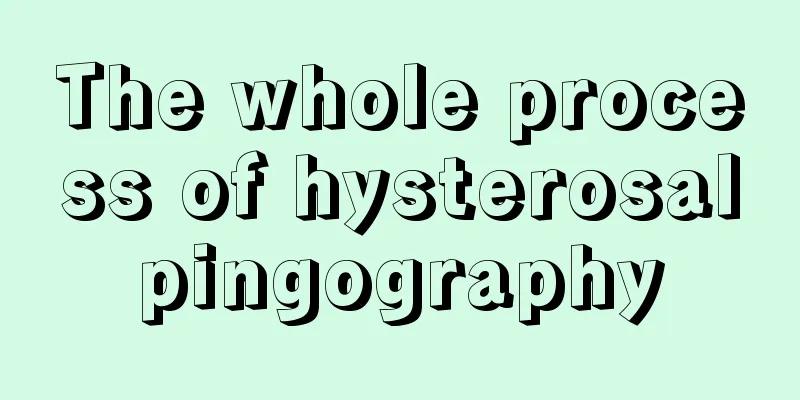 The whole process of hysterosalpingography