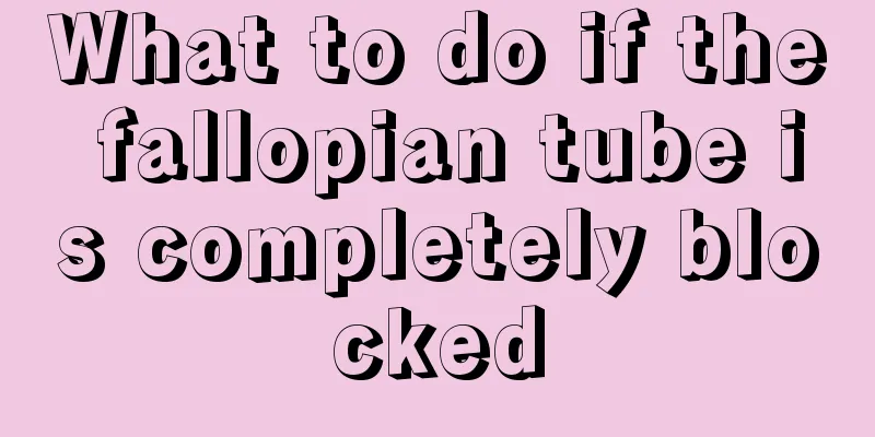 What to do if the fallopian tube is completely blocked