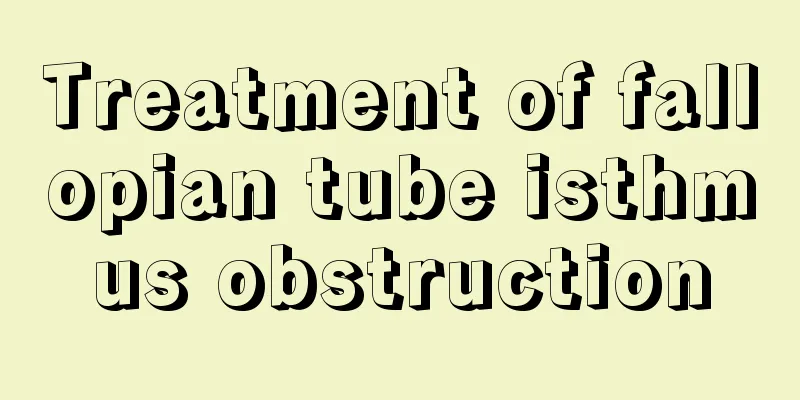 Treatment of fallopian tube isthmus obstruction